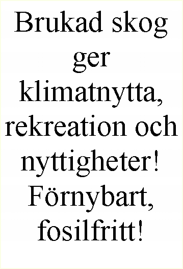 Textruta: Brukad skog ger klimatnytta, rekreation och nyttigheter!F�rnybart, fosilfritt!